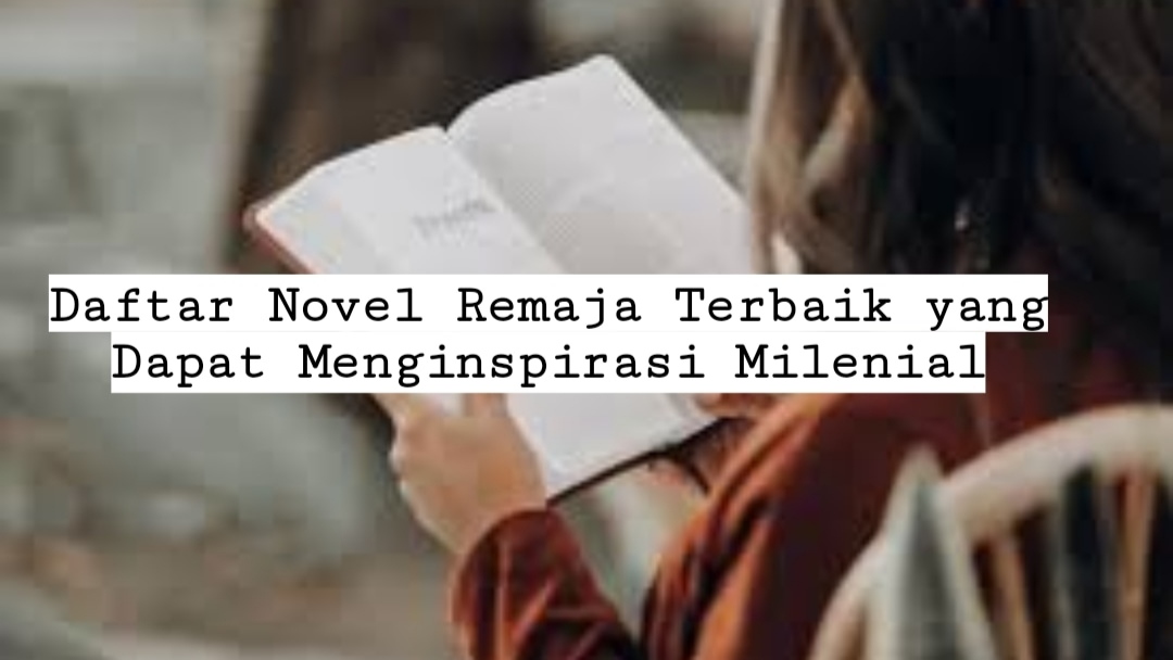 Daftar Novel Remaja Terbaik Yang Dapat Menginspirasi Milenial ...